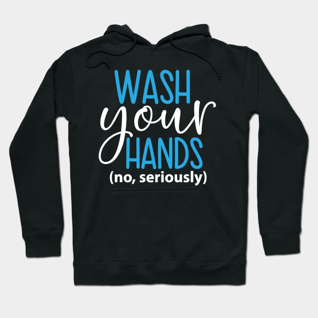 Coronavirus Pandemic Wash Your Hands No Seriously Hoodie by DANPUBLIC